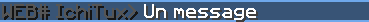 WEB# IchiTux> Un message (pseudo en gris foncé)