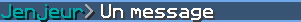 Jenjeur> Un message (pseudo en bleu-cyan foncé)